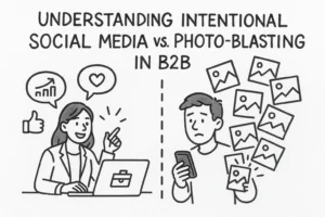 Understanding Intentional Social Media vs. Photo-Blasting in B2B