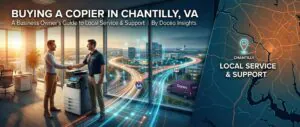 Buying a Copier in Chantilly, VA: A Business Owner’s Guide to Local Service & Support