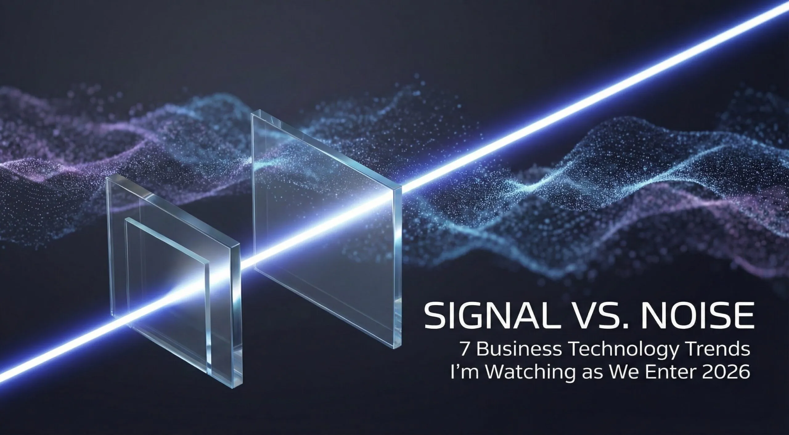 Signal vs. Noise: 7 Business Technology Trends I'm Watching as We Enter 2026 - abstract visualization of light beam passing through glass filters representing filtering signal from noise